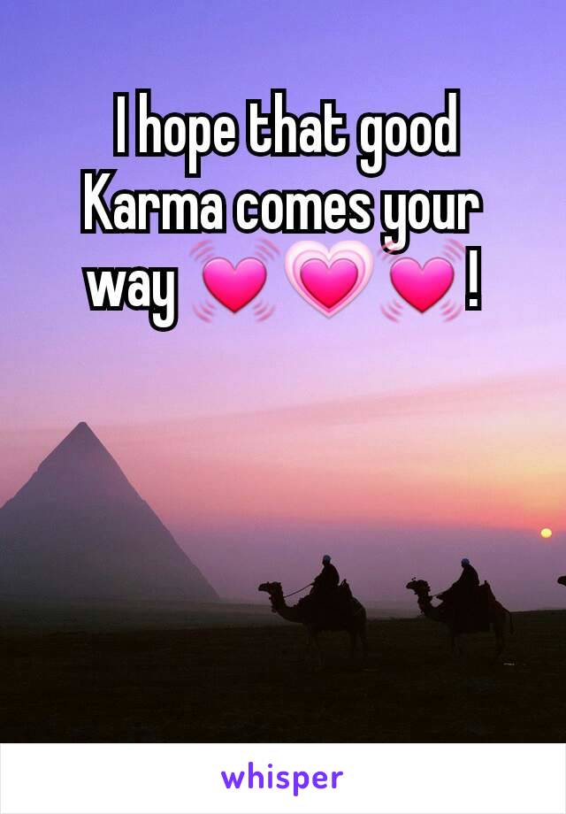  I hope that good Karma comes your way 💓💗💓!