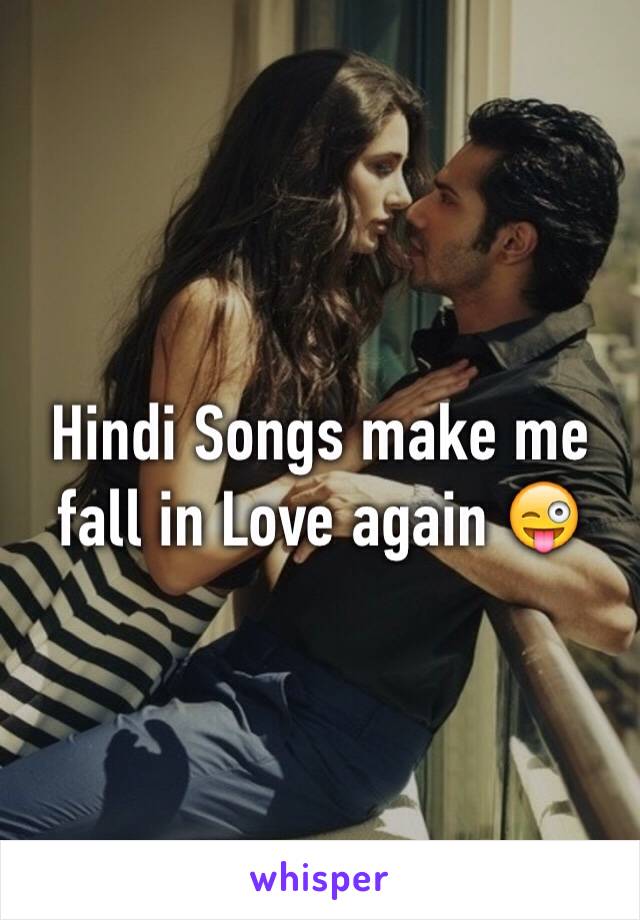 Hindi Songs make me fall in Love again 😜