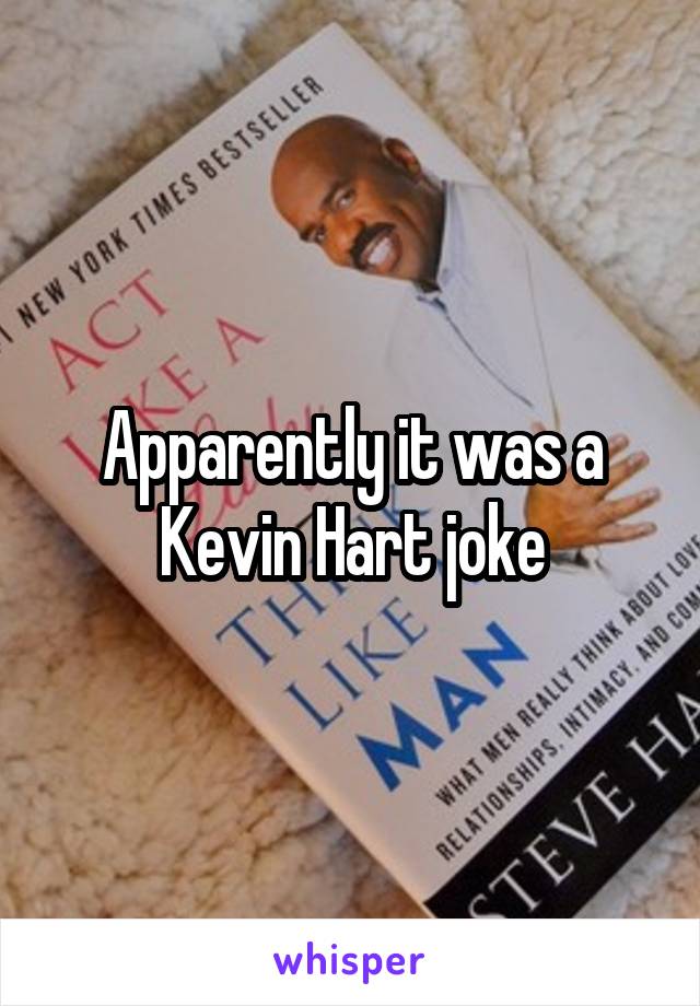 Apparently it was a Kevin Hart joke