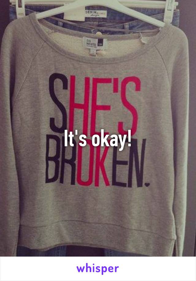 It's okay!