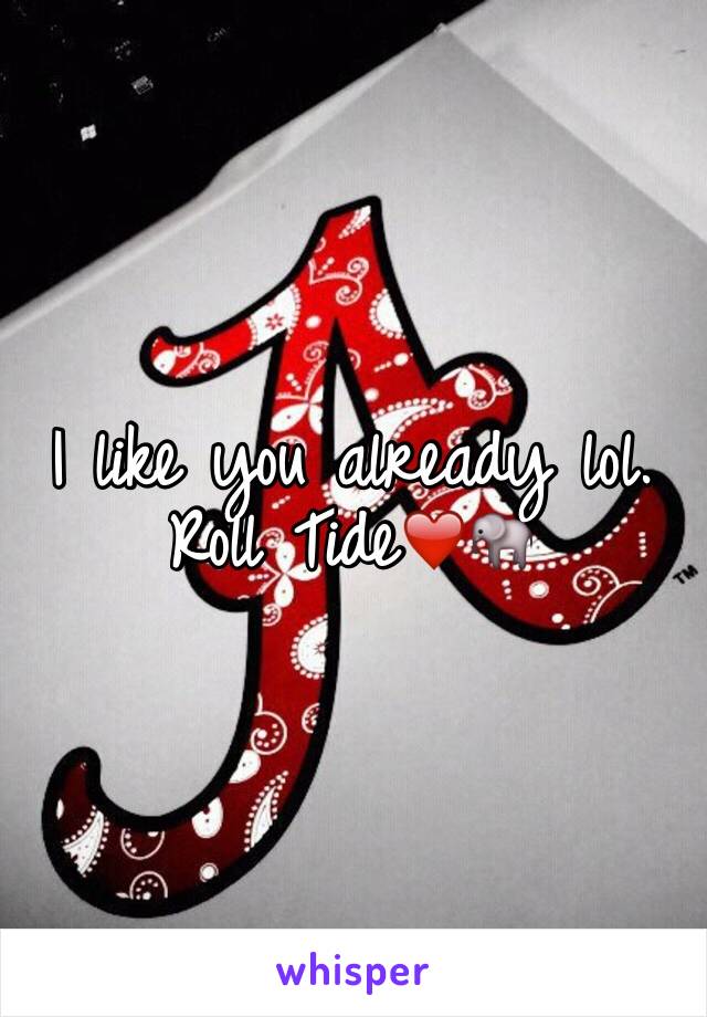 I like you already lol.
Roll Tide❤️🐘