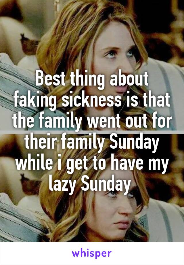 Best thing about faking sickness is that the family went out for their family Sunday while i get to have my lazy Sunday 