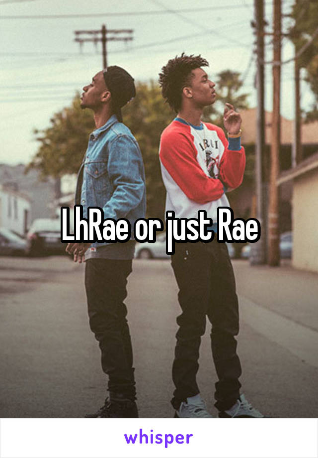 LhRae or just Rae