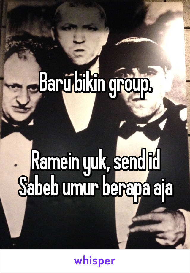 Baru bikin group.


Ramein yuk, send id
Sabeb umur berapa aja