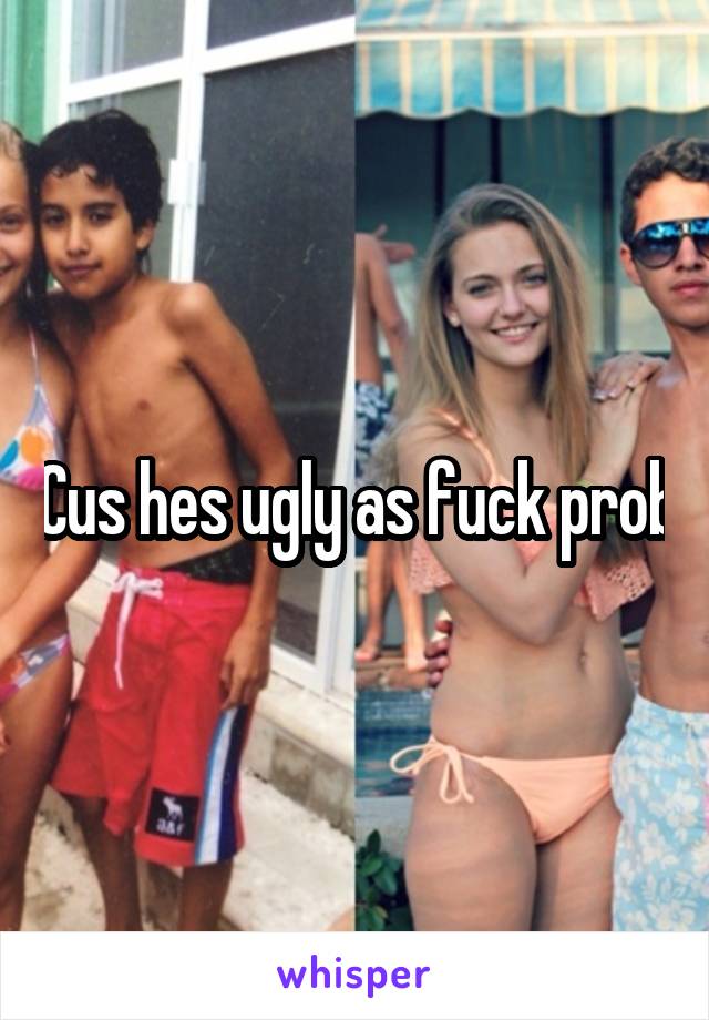 Cus hes ugly as fuck prob