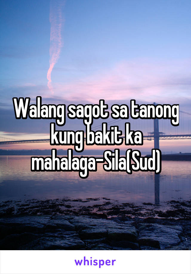 Walang sagot sa tanong kung bakit ka mahalaga-Sila(Sud)