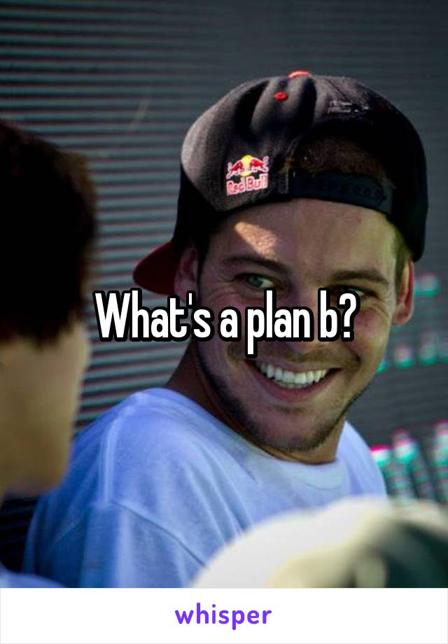 What's a plan b?