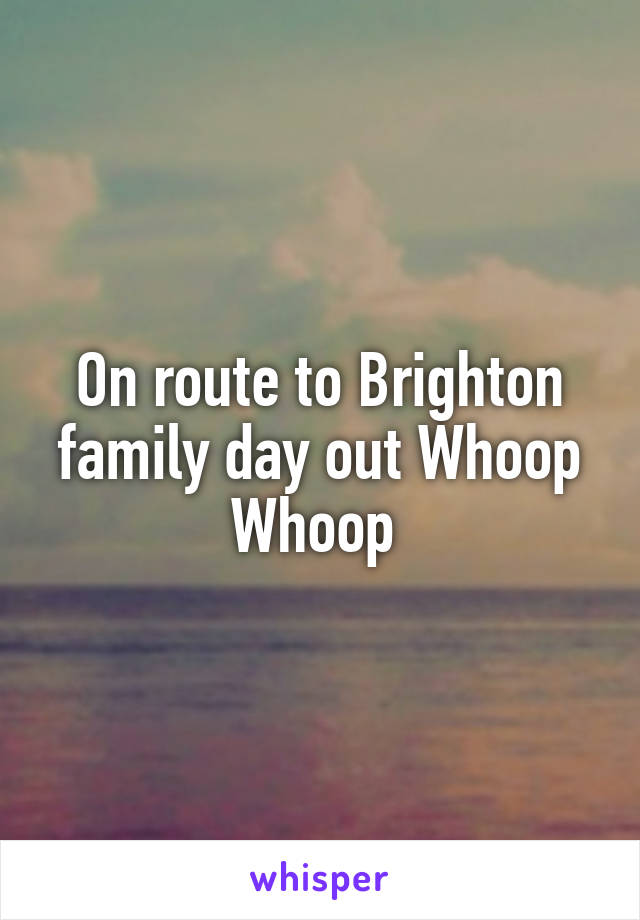 On route to Brighton family day out Whoop Whoop 