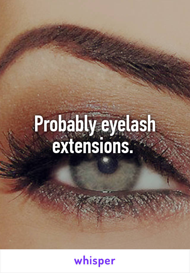 Probably eyelash extensions. 