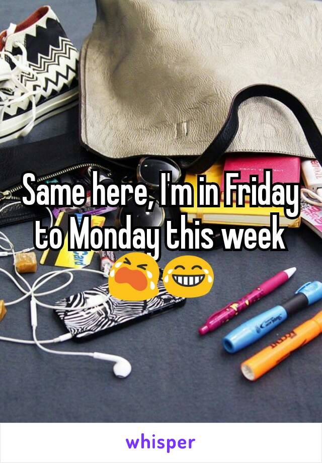 Same here, I'm in Friday to Monday this week 😭😂