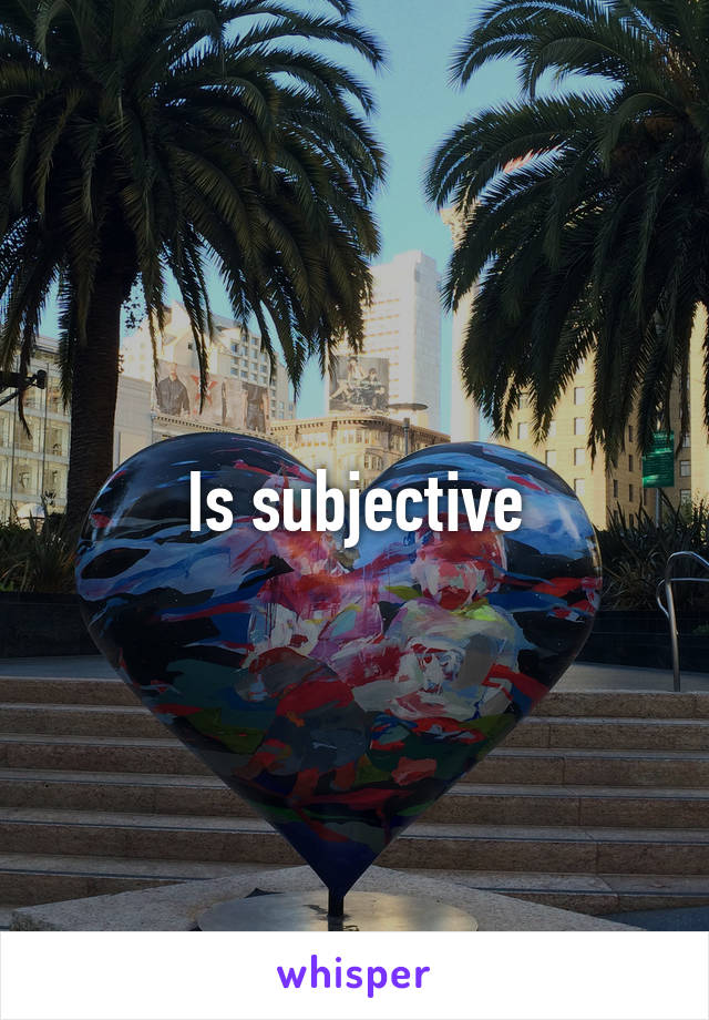 Is subjective