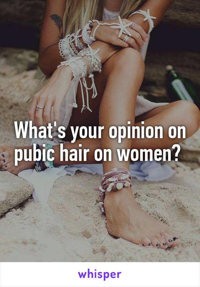 What's your opinion on pubic hair on women? 