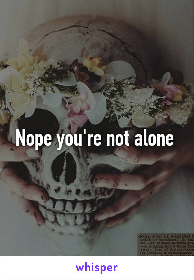 Nope you're not alone 