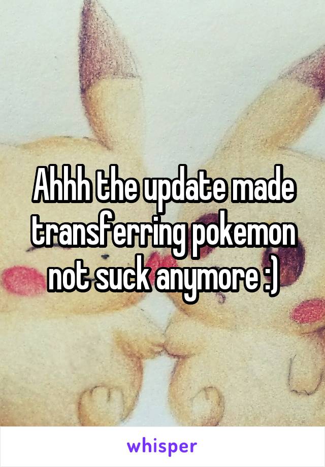 Ahhh the update made transferring pokemon not suck anymore :)