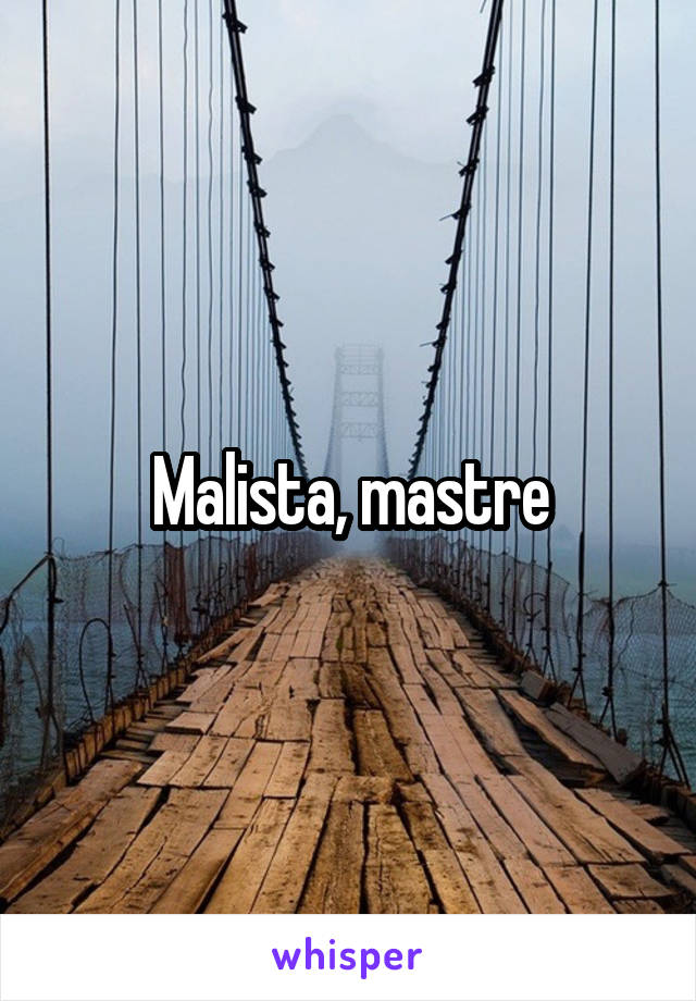 Malista, mastre