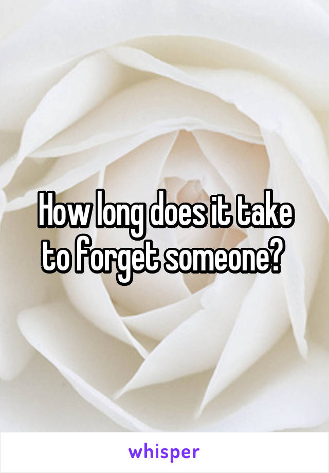 How long does it take to forget someone? 