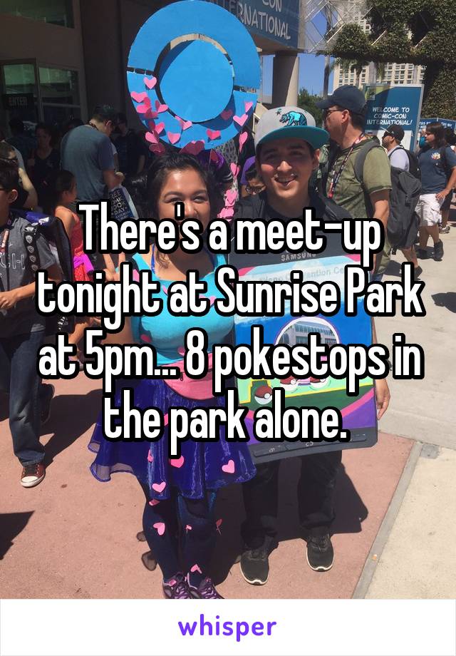 There's a meet-up tonight at Sunrise Park at 5pm... 8 pokestops in the park alone. 