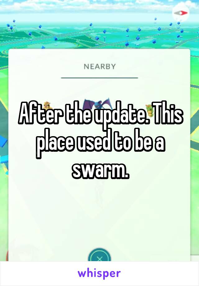 After the update. This place used to be a swarm.