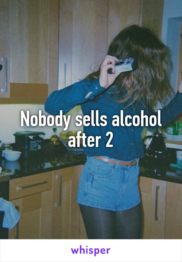 Nobody sells alcohol after 2