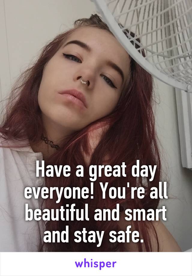 





Have a great day everyone! You're all beautiful and smart and stay safe. 