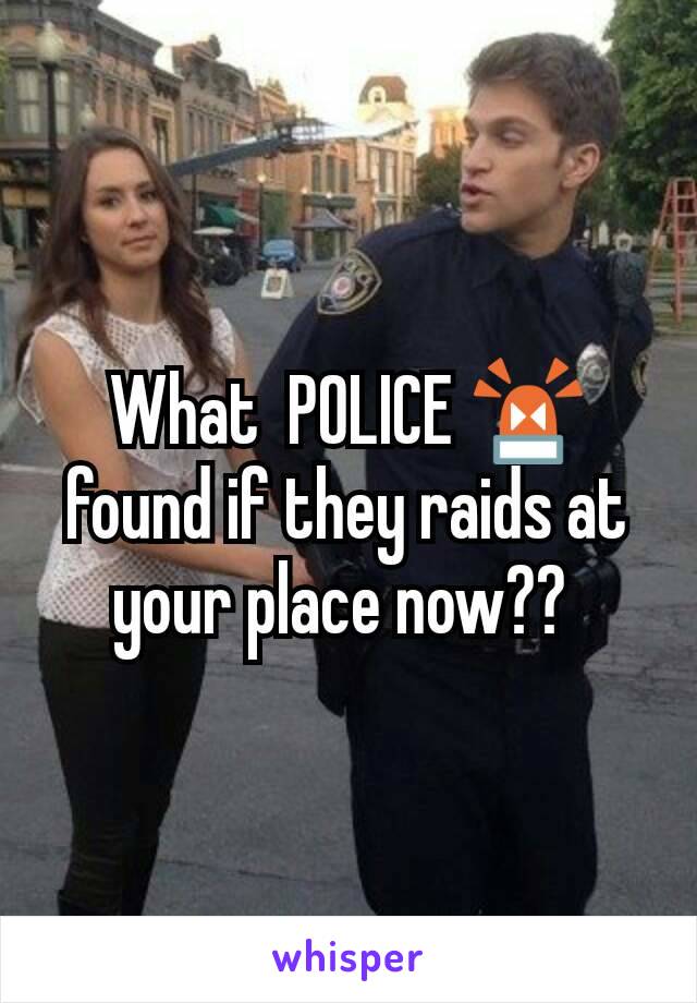 What  POLICE 🚨 found if they raids at your place now?? 