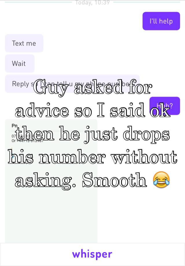 Guy asked for advice so I said ok then he just drops his number without asking. Smooth 😂