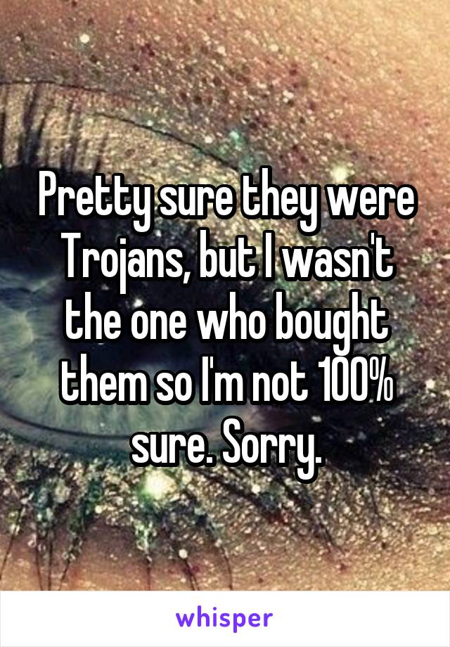 Pretty sure they were Trojans, but I wasn't the one who bought them so I'm not 100% sure. Sorry.