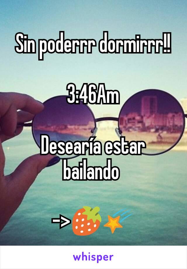 Sin poderrr dormirrr!!

3:46Am

Desearía estar bailando 

->🍓🌠
