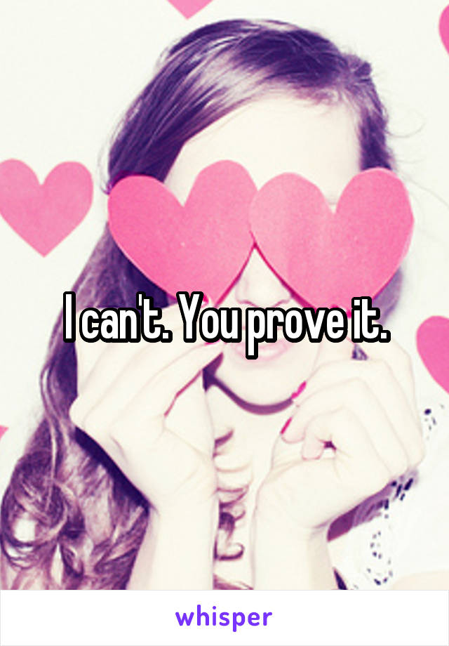 I can't. You prove it.