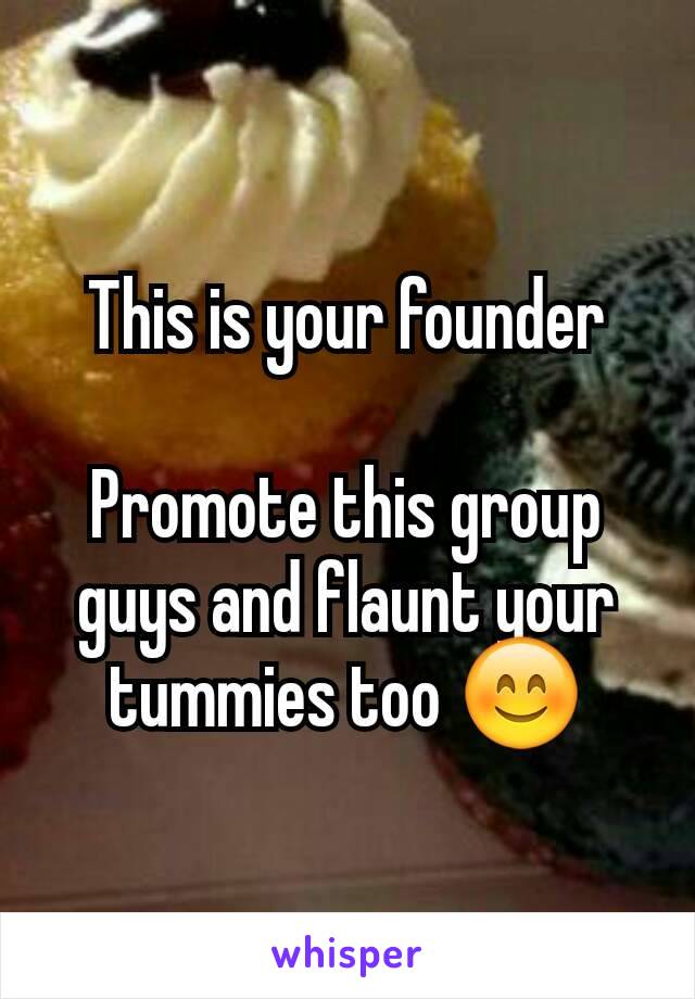 This is your founder

Promote this group guys and flaunt your tummies too 😊