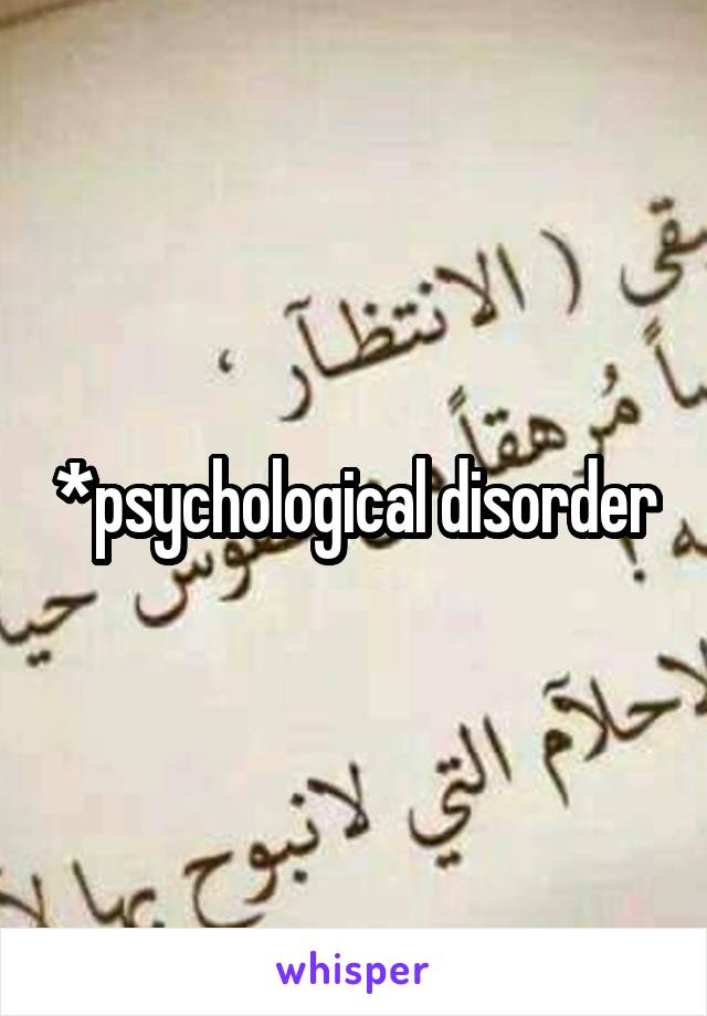 *psychological disorder