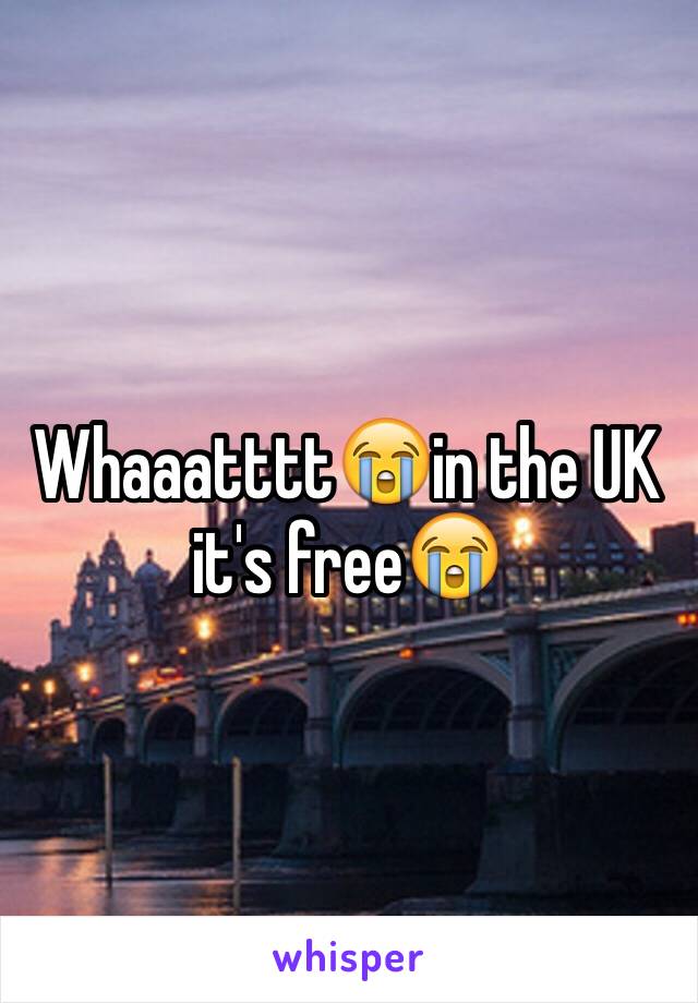 Whaaatttt😭in the UK it's free😭