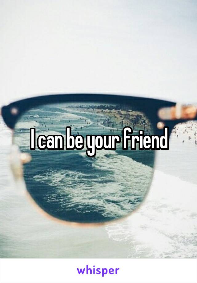 I can be your friend