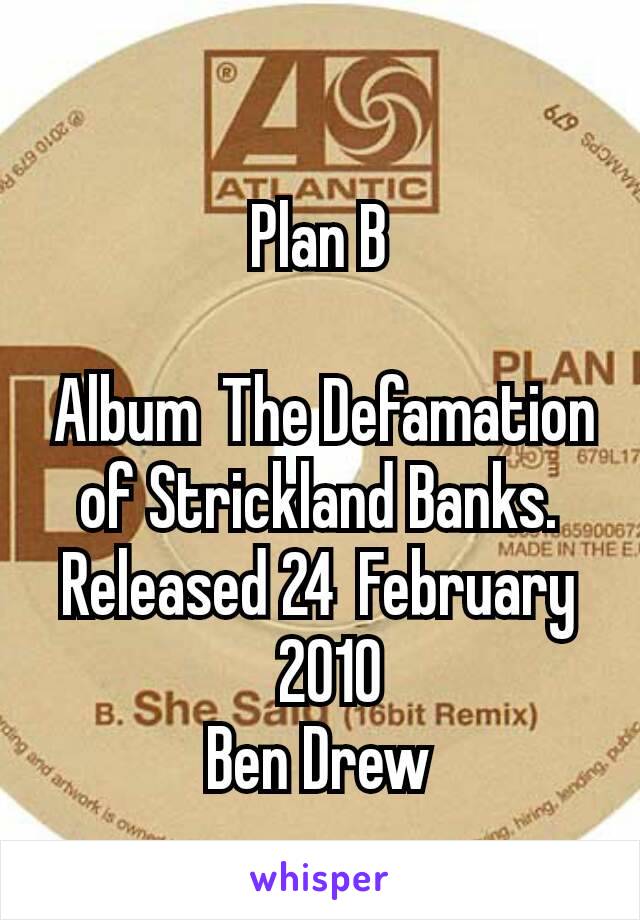 Plan B

 Album The Defamation of Strickland Banks.
Released 24 February
 2010
Ben Drew