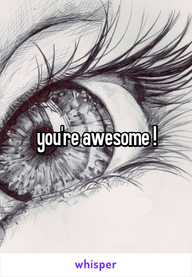 you're awesome !