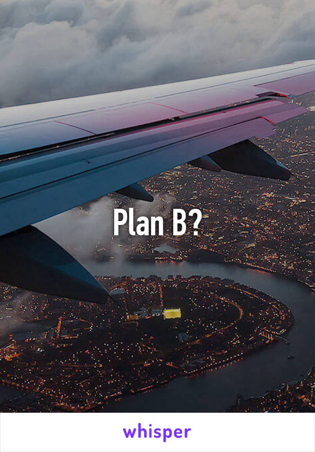 Plan B?