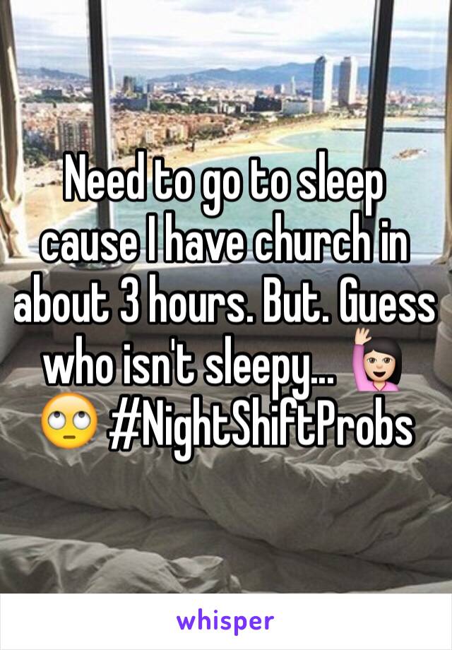 Need to go to sleep cause I have church in about 3 hours. But. Guess who isn't sleepy... 🙋🏻🙄 #NightShiftProbs