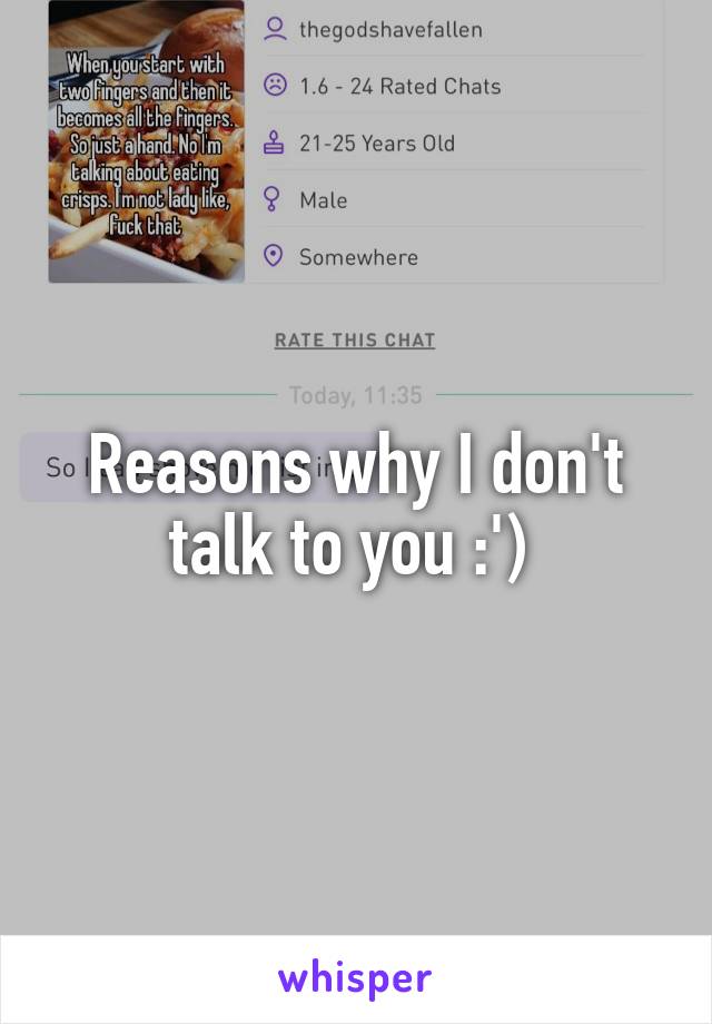 Reasons why I don't talk to you :') 