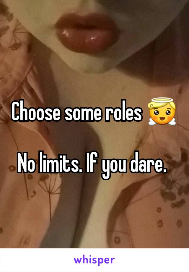 Choose some roles 😇

No limits. If you dare. 