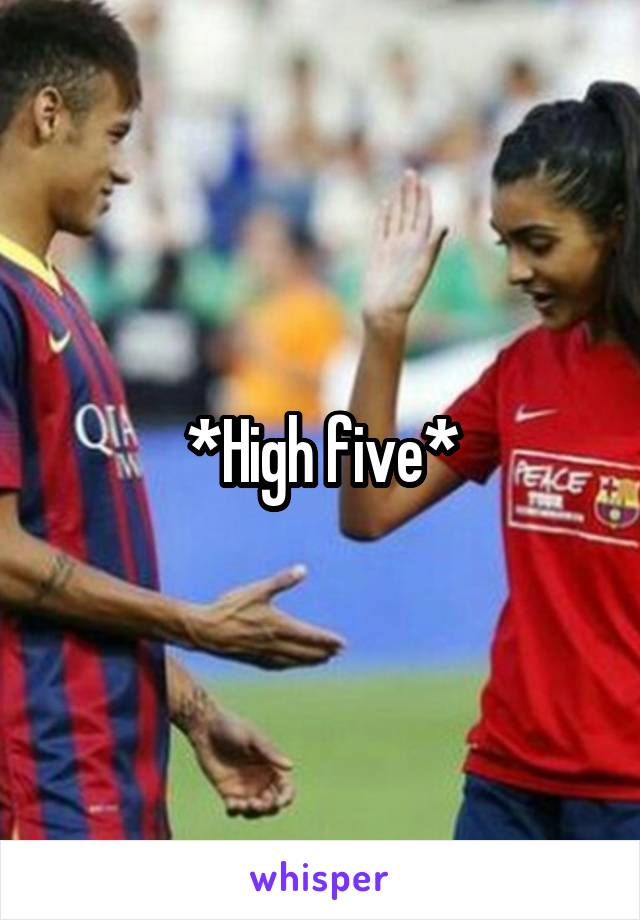 *High five*