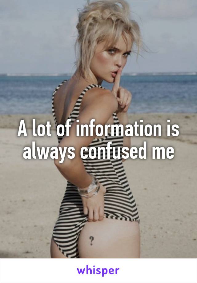 A lot of information is always confused me