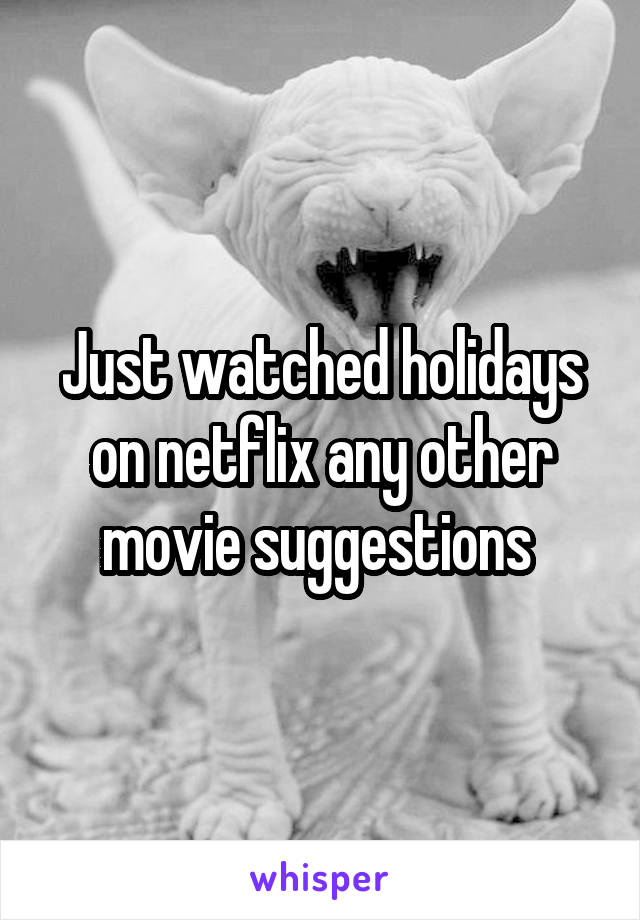 Just watched holidays on netflix any other movie suggestions 