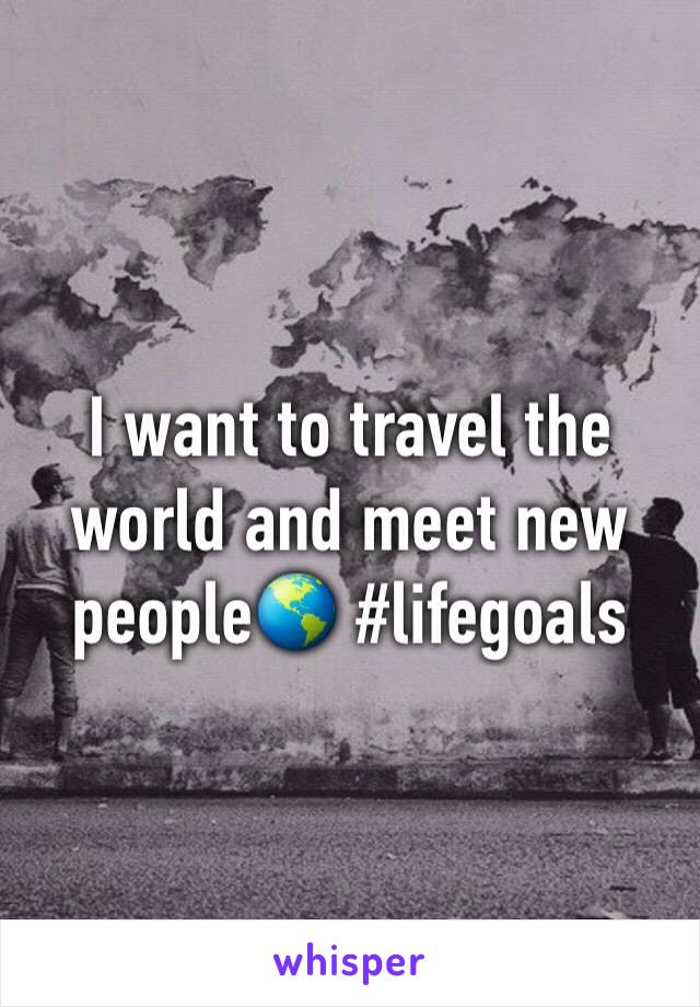 I want to travel the world and meet new people🌎 #lifegoals