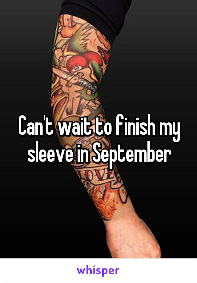 Can't wait to finish my sleeve in September