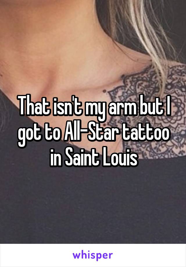 That isn't my arm but I got to All-Star tattoo in Saint Louis