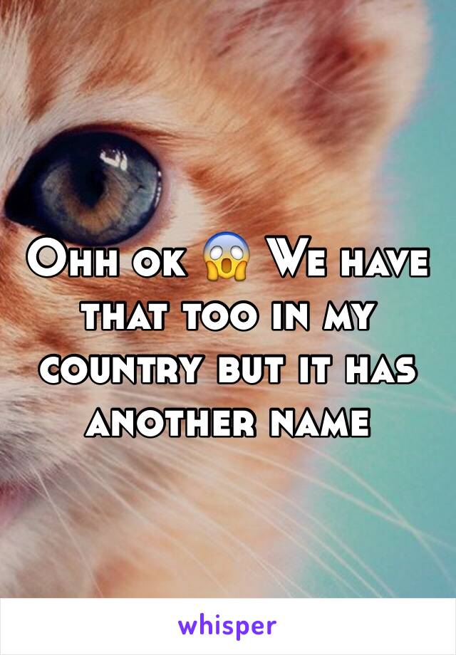 Ohh ok 😱 We have that too in my country but it has another name