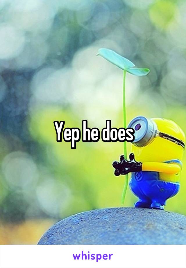 Yep he does