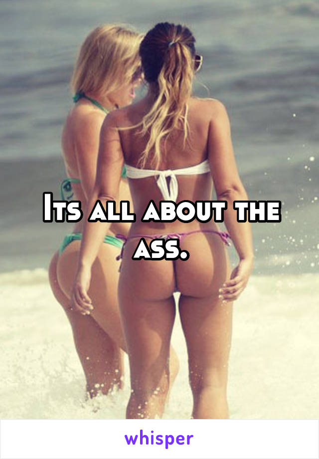 Its all about the ass.