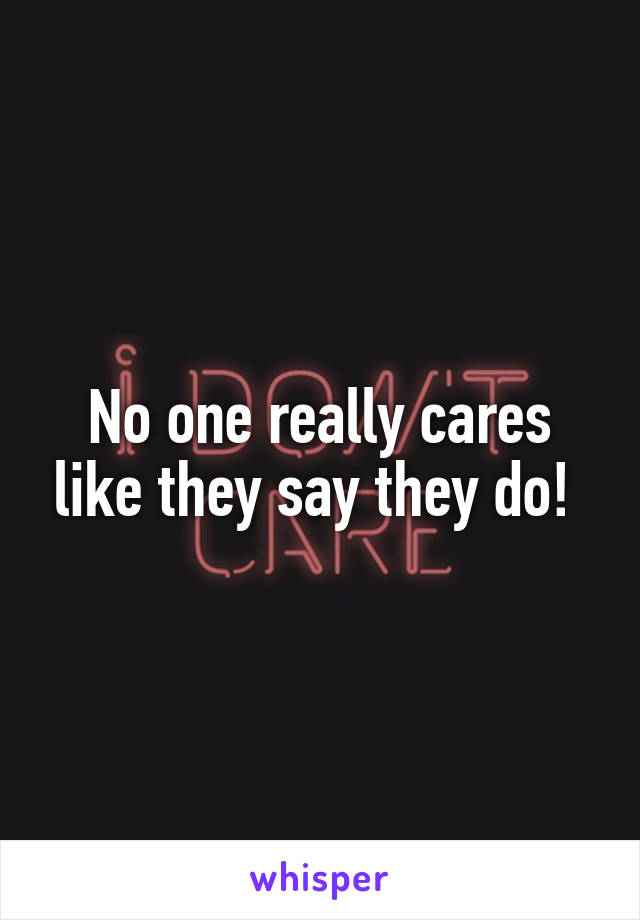 No one really cares like they say they do! 