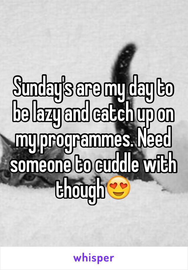 Sunday's are my day to be lazy and catch up on my programmes. Need someone to cuddle with though😍